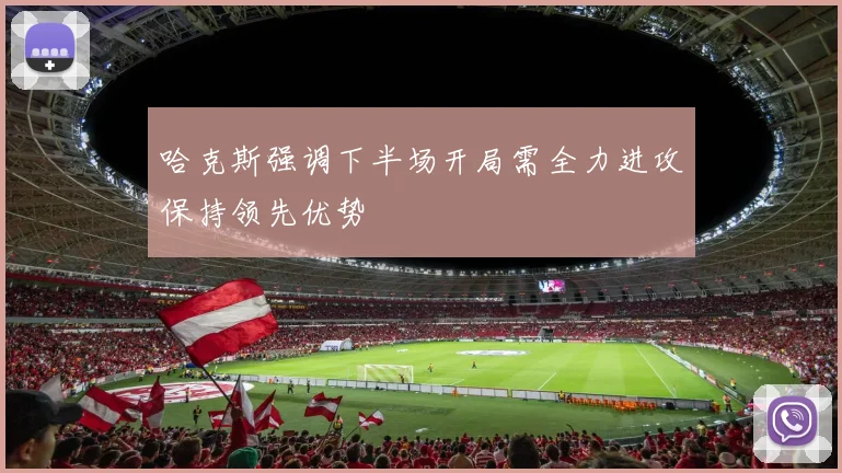 哈克斯强调下半场开局需全力进攻保持领先优势