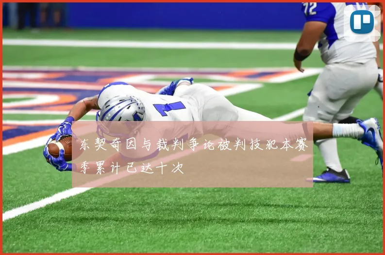 东契奇因与裁判争论被判技犯本赛季累计已达十次