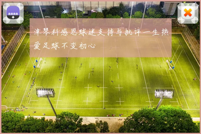 津琴科感恩球迷支持与批评一生热爱足球不变初心