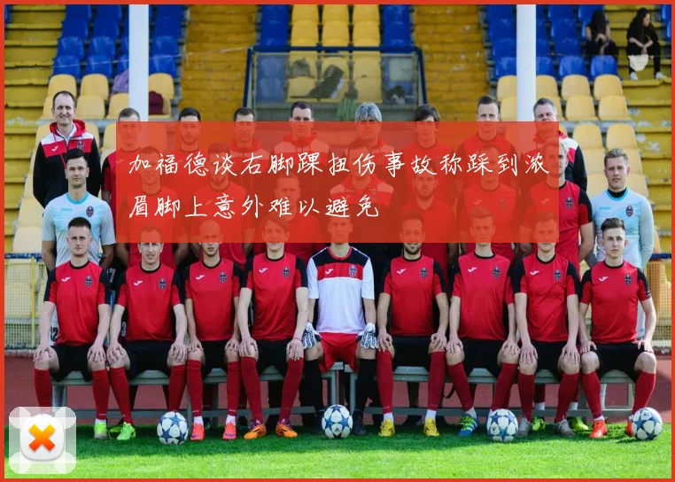加福德谈右脚踝扭伤事故称踩到浓眉脚上意外难以避免