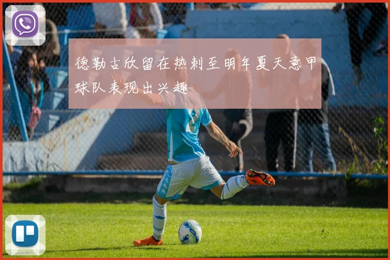 德勒古欣留在热刺至明年夏天意甲球队表现出兴趣